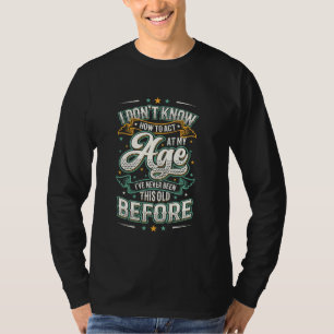 Jag vet inte hur jag ska agera vid min ålder... Ja T Shirt