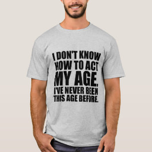 Jag vet inte hur man agerar min ålder. T-tröja T-shirt