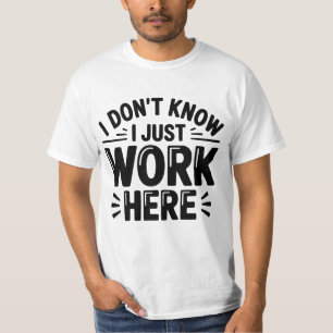 Jag Vet Inte, Jag Jobbar Bara Här T-Shirt – Rolig
