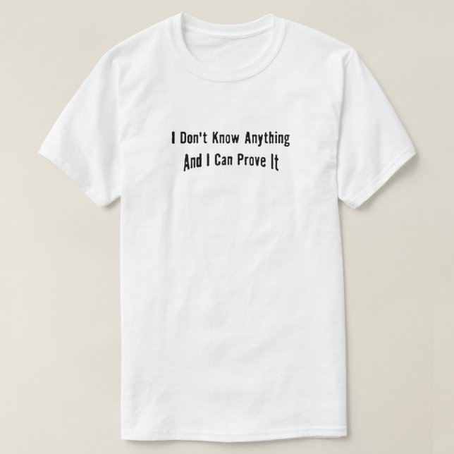 Jag vet inte något och kan bevisa den t shirt (Design framsida)