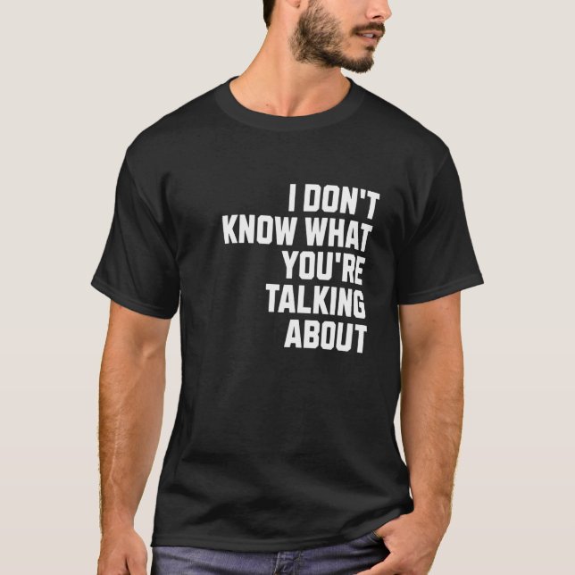 Jag vet inte vad du pratar om t shirt (Framsida)