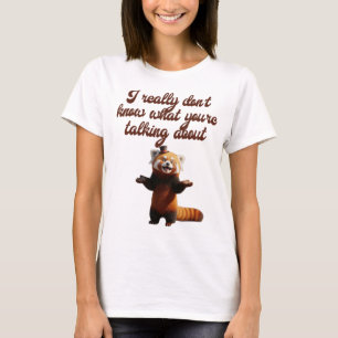 Jag vet inte vad du pratar om, verkligen. t shirt