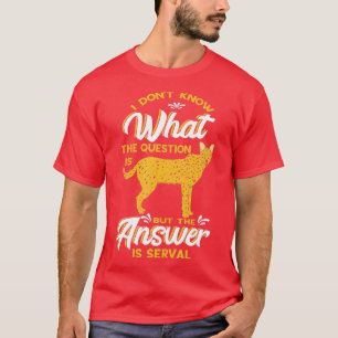 Jag vet inte vad frågestunden med Serval Vild katt T Shirt
