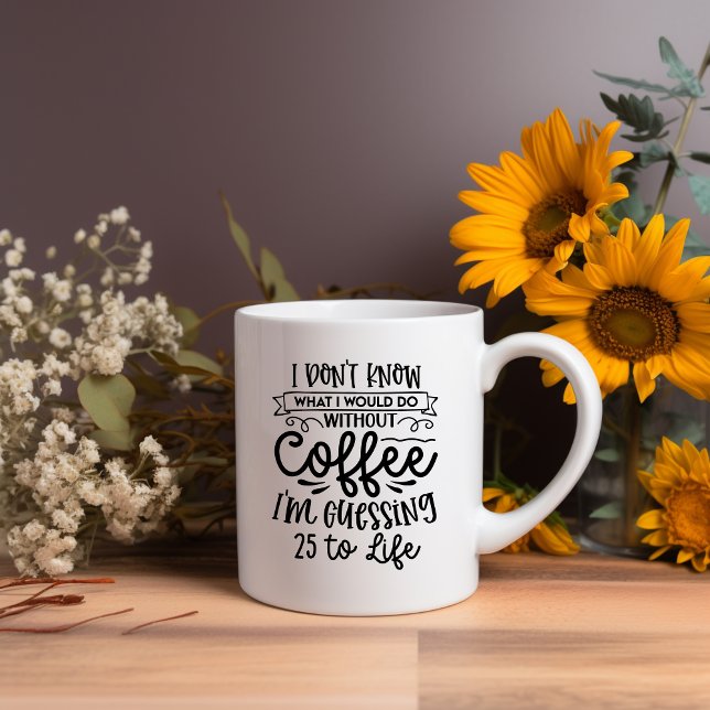 Jag vet inte vad jag skulle göra utan kaffe. Meme  Kaffemugg (Skapare uppladdad)