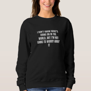 Jag vet inte vad som händer i världen, men jag är t shirt