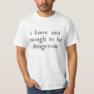Jag vet precis nog för att vara farlig tee shirt