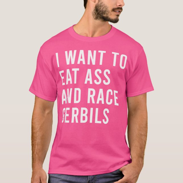 Jag vill äta och Tävling Gerbils lust Butt Leksak T Shirt (Framsida)