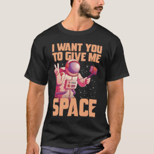 Jag vill att du ger mig utrymme Rolig astronaut T Shirt
