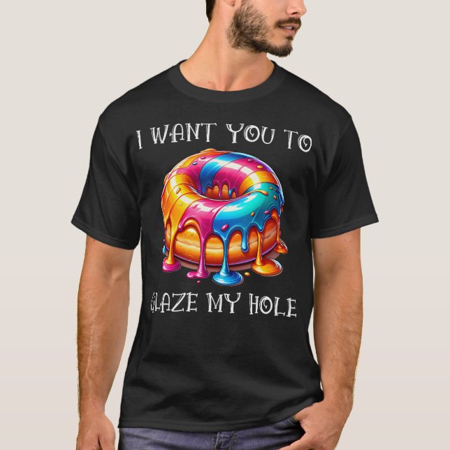 Jag vill att du Glaze My Hål T Shirt (Framsida)