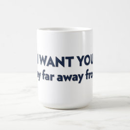 Jag vill att du ska vara långt ifrån mig kaffemugg