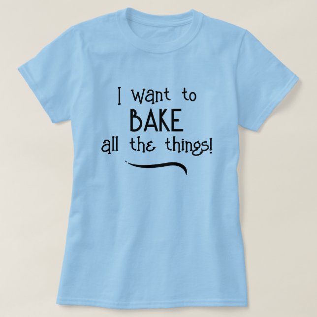 Jag vill BAKE hela Saken! Kvinnor T-Shirt (Design framsida)