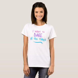 Jag vill BAKE hela Saken! Kvinnor T-Shirt