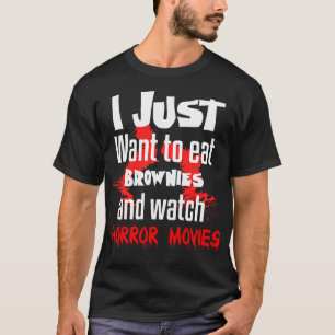 Jag vill bara äta Brownies och titta på skräckfilm T Shirt