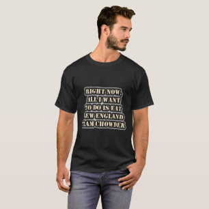 Jag vill bara äta New England Clam Chowder T Shirt