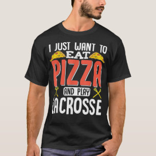 Jag vill bara äta Pizza och spela Lacrosse på Lacr T Shirt