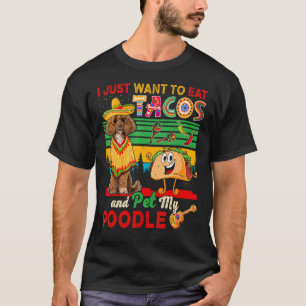 Jag vill bara äta Tacos och äta min mexikanska Pud T Shirt
