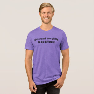 Jag vill bara att allt ska vara annorlunda t shirt