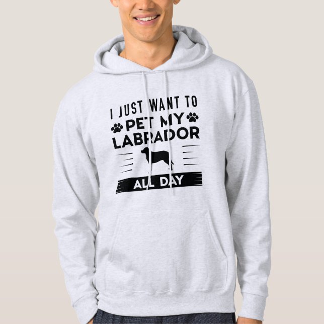 Jag vill bara behålla min labrador hela dagen hoodie (Framsida)