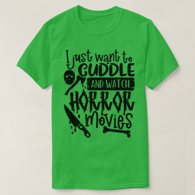 Jag vill bara Cuddle och Watch Horror Movies T Shirt (Design framsida)