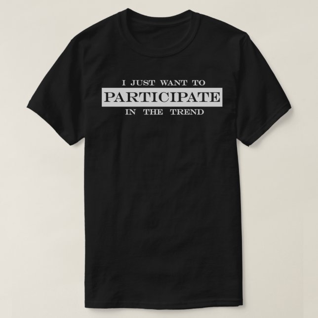 Jag vill bara delta i trenden t shirt (Design framsida)