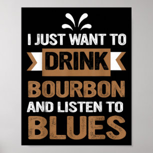 Jag vill bara dricka Bourbon och lyssna på blåsorn Poster