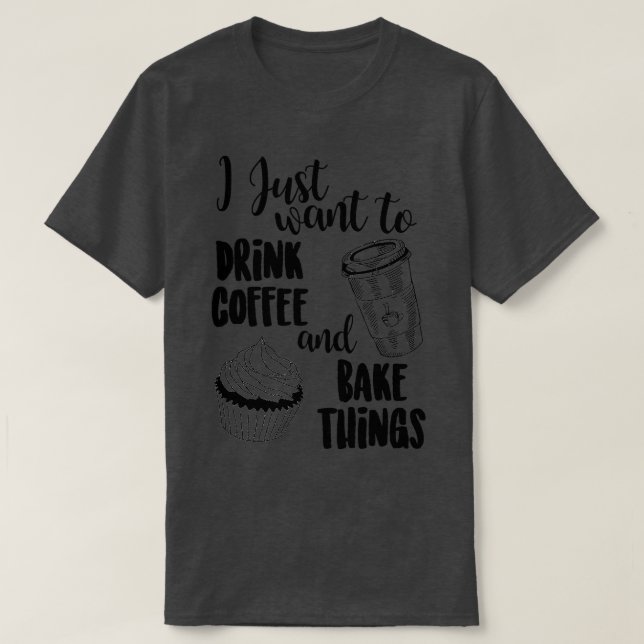 Jag vill bara dricka kaffe Amp, Bake Sak T Shirt (Design framsida)