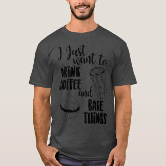 Jag vill bara dricka kaffe Amp, Bake Sak T Shirt
