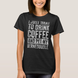 Jag vill bara dricka kaffe och äta min Bernedoodle T Shirt