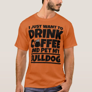 Jag vill bara dricka kaffe och äta min bullhund 1 t shirt