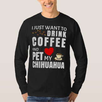 Jag vill bara dricka kaffe och äta min Chihuahua T Shirt
