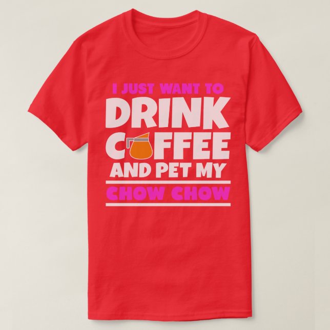 Jag vill bara dricka kaffe och äta min chow-chow t shirt (Design framsida)