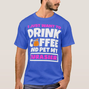 Jag vill bara dricka kaffe och äta min Eurasier 1 T Shirt