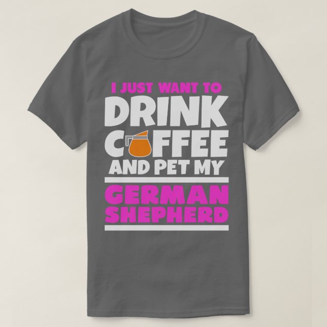 Jag vill bara dricka kaffe och äta min germanshep t shirt (Design framsida)