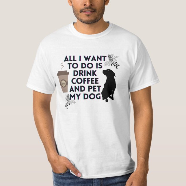 Jag vill bara dricka kaffe och äta min hund. t shirt (Framsida)