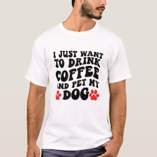 Jag vill bara dricka kaffe och äta min Hund T Shirt