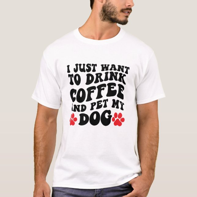 Jag vill bara dricka kaffe och äta min Hund T Shirt (Framsida)