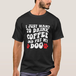 Jag vill bara dricka kaffe och äta min Hund T Shirt