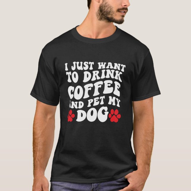 Jag vill bara dricka kaffe och äta min Hund T Shirt (Framsida)