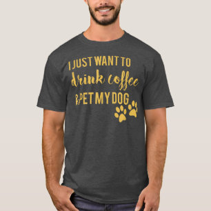Jag vill bara dricka kaffe och äta min Hund T Shirt
