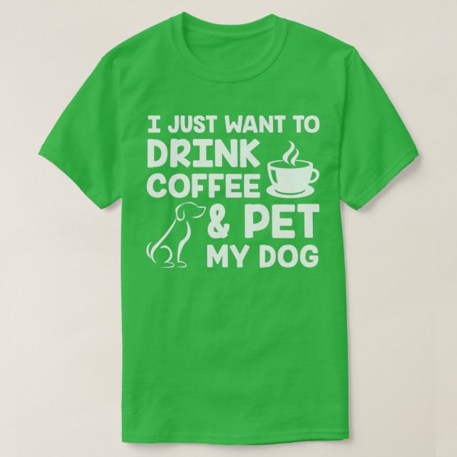 Jag vill bara dricka kaffe och äta min Hund vit T Shirt (Design framsida)
