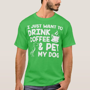 Jag vill bara dricka kaffe och äta min Hund vit T Shirt