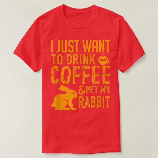 Jag vill bara dricka kaffe och äta min kanin t shirt (Design framsida)