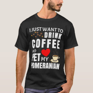 Jag vill bara dricka kaffe och äta min pommern t shirt