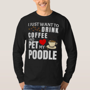 Jag vill bara dricka kaffe och äta min Pudel-godis T Shirt