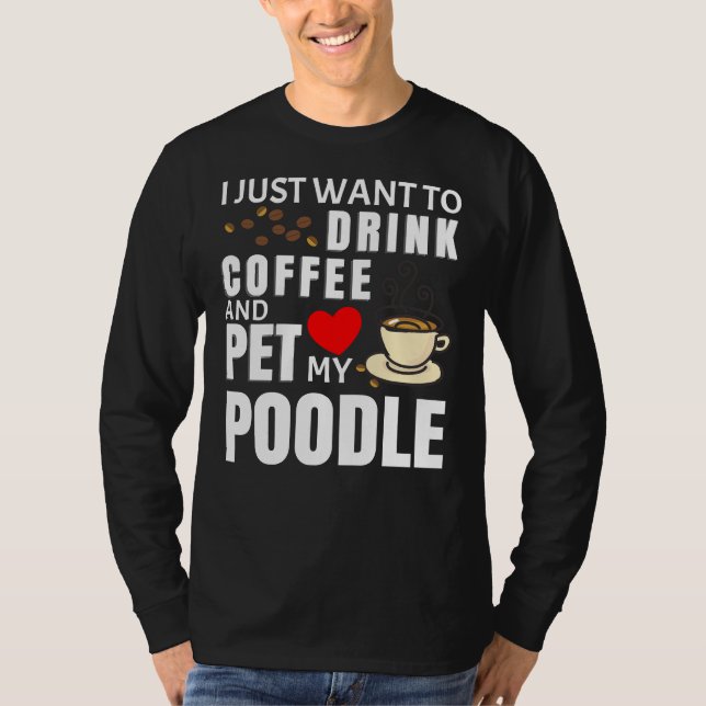Jag vill bara dricka kaffe och äta min Pudel-godis T Shirt (Framsida)
