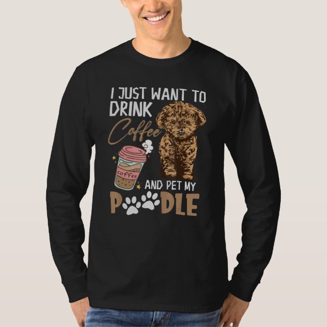 Jag vill bara dricka kaffe och äta min Pudel T Shirt (Framsida)