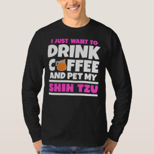 Jag vill bara dricka kaffe och äta min Shih Tzu T Shirt