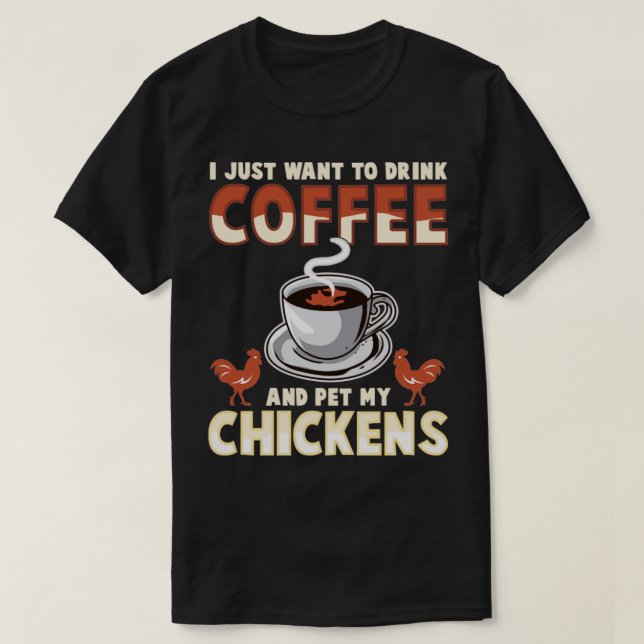 Jag vill bara dricka kaffe och äta mina kycklingar t shirt (Design framsida)