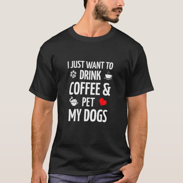 Jag vill bara dricka kaffe och äta mitt Hundar kaf T Shirt (Framsida)