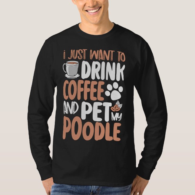 Jag vill bara dricka kaffe och äta pudel. t shirt (Framsida)